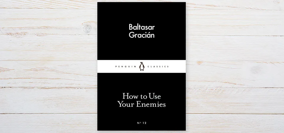 How to Use Your Enemies by Baltasar Gracián